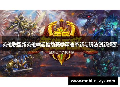 英雄联盟新英雄崛起推动赛季策略革新与玩法创新探索