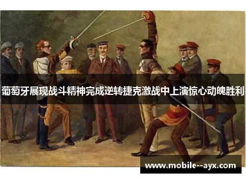 葡萄牙展现战斗精神完成逆转捷克激战中上演惊心动魄胜利 葡萄牙展现战斗精神完成逆转捷克激战中上演惊心动魄胜利