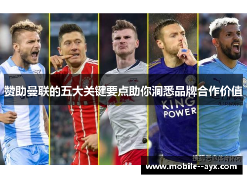 赞助曼联的五大关键要点助你洞悉品牌合作价值 赞助曼联的五大关键要点助你洞悉品牌合作价值