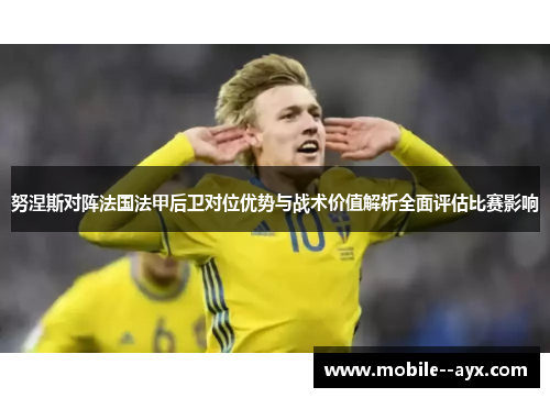 努涅斯对阵法国法甲后卫对位优势与战术价值解析全面评估比赛影响
