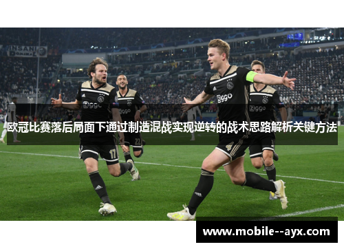 欧冠比赛落后局面下通过制造混战实现逆转的战术思路解析关键方法