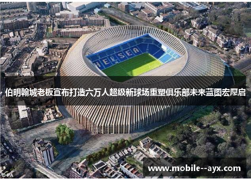 伯明翰城老板宣布打造六万人超级新球场重塑俱乐部未来蓝图宏愿启 伯明翰城老板宣布打造六万人超级新球场重塑俱乐部未来蓝图宏愿启