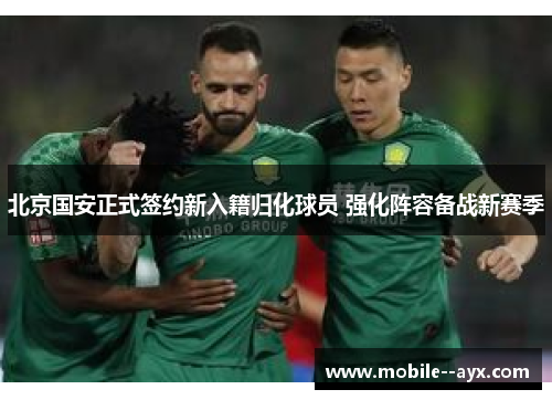 北京国安正式签约新入籍归化球员 强化阵容备战新赛季