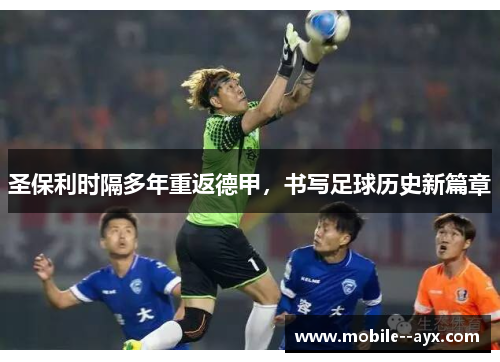 圣保利时隔多年重返德甲，书写足球历史新篇章