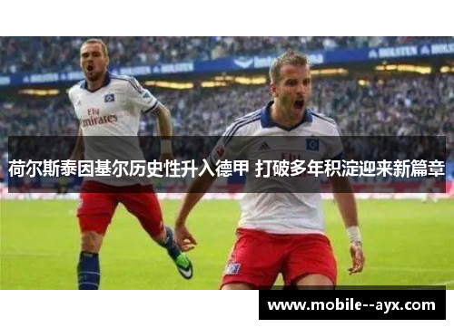 荷尔斯泰因基尔历史性升入德甲 打破多年积淀迎来新篇章 荷尔斯泰因基尔历史性升入德甲 打破多年积淀迎来新篇章